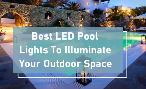 Best LED Pool Lights To Illuminate Your Outdoor Space